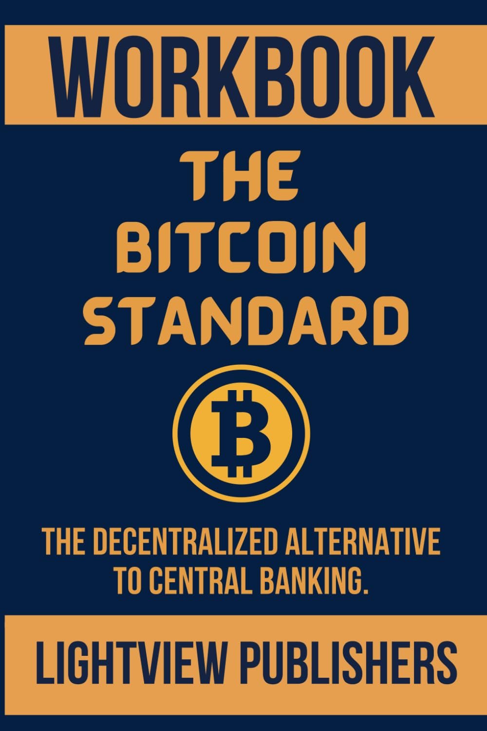 WORKBOOK: THE BITCOIN STANDARD: The Decentralized Alternative to Central Banking. A Practical Guide To Saifedean Ammous's Book.