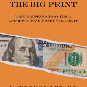 The Big Print: What Happened To America And How Sound Money Will Fix It